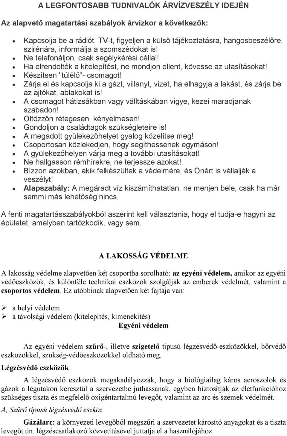 Zárja el és kapcsolja ki a gázt, villanyt, vizet, ha elhagyja a lakást, és zárja be az ajtókat, ablakokat is! A csomagot hátizsákban vagy válltáskában vigye, kezei maradjanak szabadon!