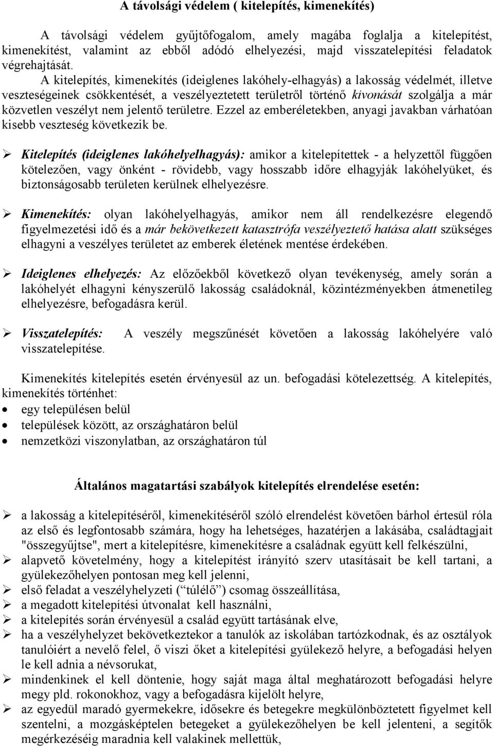 A kitelepítés, kimenekítés (ideiglenes lakóhely-elhagyás) a lakosság védelmét, illetve veszteségeinek csökkentését, a veszélyeztetett területről történő kivonását szolgálja a már közvetlen veszélyt