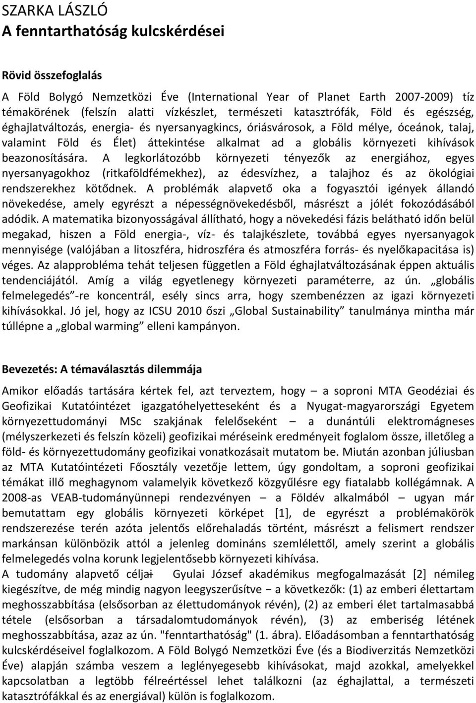 kihívások beazonosítására. A legkorlátozóbb környezeti tényezők az energiához, egyes nyersanyagokhoz (ritkaföldfémekhez), az édesvízhez, a talajhoz és az ökológiai rendszerekhez kötődnek.