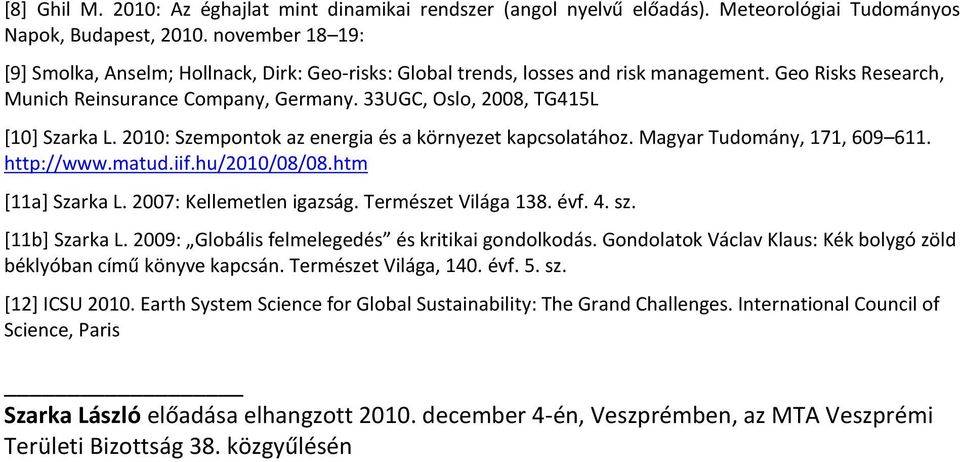 33UGC, Oslo, 2008, TG415L [10] Szarka L. 2010: Szempontok az energia és a környezet kapcsolatához. Magyar Tudomány, 171, 609 611. http://www.matud.iif.hu/2010/08/08.htm [11a] Szarka L.