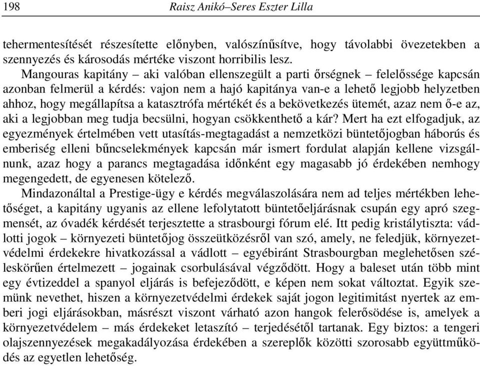 katasztrófa mértékét és a bekövetkezés ütemét, azaz nem ő-e az, aki a legjobban meg tudja becsülni, hogyan csökkenthető a kár?