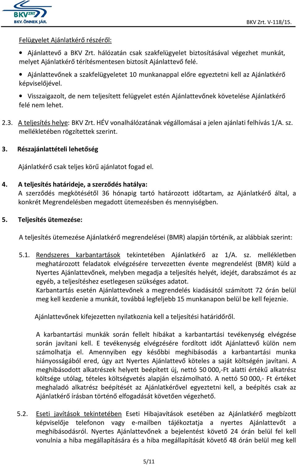 Visszaigazolt, de nem teljesített felügyelet estén Ajánlattevőnek követelése Ajánlatkérő felé nem lehet. 2.3. A teljesítés helye: BKV Zrt.