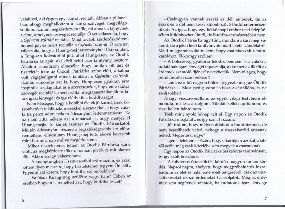 ~)Uból, a Tung-san kolostorból jött; ahol Hung-zsen, az Otödik Pátriárka az apát, aki körülbelül ezer tanítvány mestere.