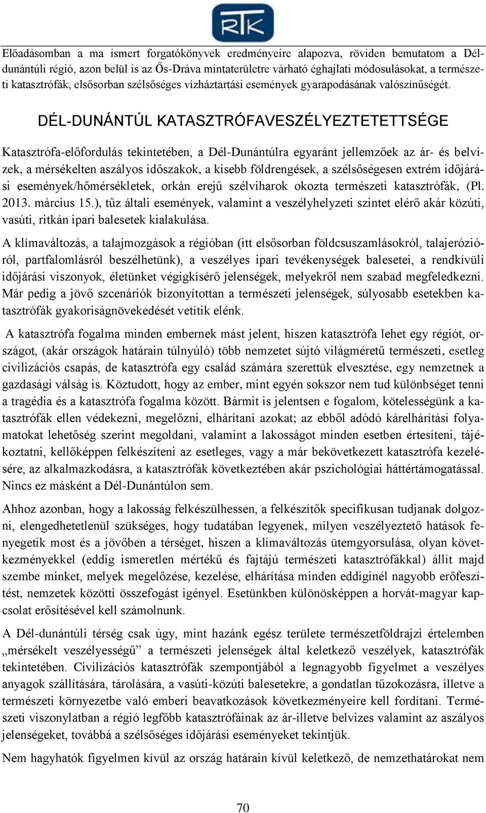 DÉL-DUNÁNTÚL KATASZTRÓFAVESZÉLYEZTETETTSÉGE Katasztrófa-előfordulás tekintetében, a Dél-Dunántúlra egyaránt jellemzőek az ár- és belvizek, a mérsékelten aszályos időszakok, a kisebb földrengések, a