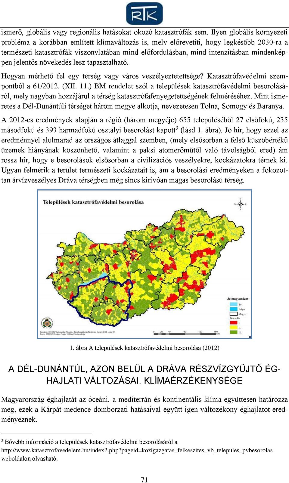 mindenképpen jelentős növekedés lesz tapasztalható. Hogyan mérhető fel egy térség vagy város veszélyeztetettsége? Katasztrófavédelmi szempontból a 61/2012. (XII. 11.