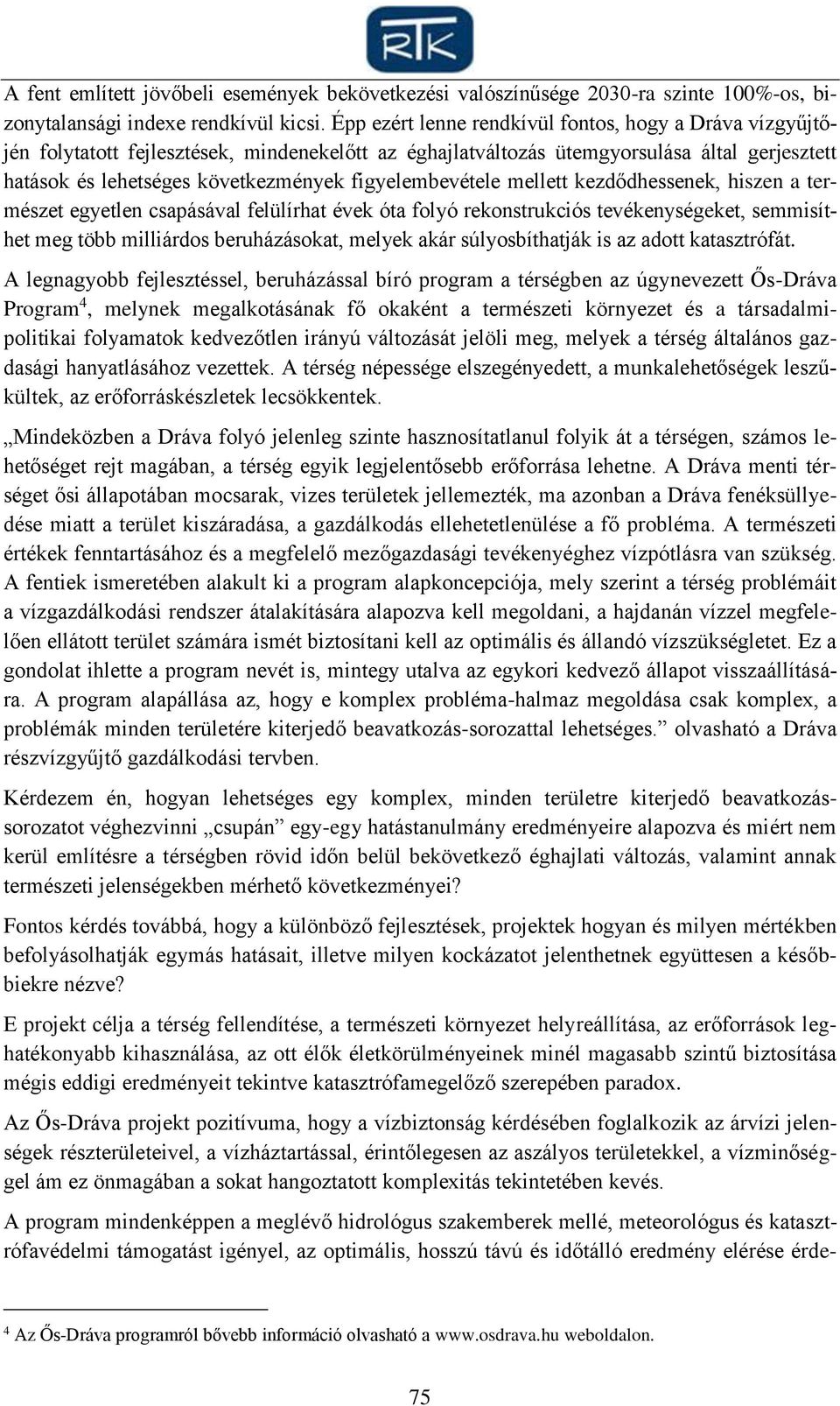 figyelembevétele mellett kezdődhessenek, hiszen a természet egyetlen csapásával felülírhat évek óta folyó rekonstrukciós tevékenységeket, semmisíthet meg több milliárdos beruházásokat, melyek akár