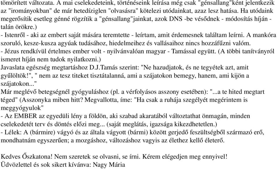 ) Istenről aki az embert saját mására teremtette leírtam, amit érdemesnek találtam leírni. A mankóra szoruló, kesze kusza agyúak tudásához, hiedelmeihez és vallásaihoz nincs hozzáfűzni valóm.