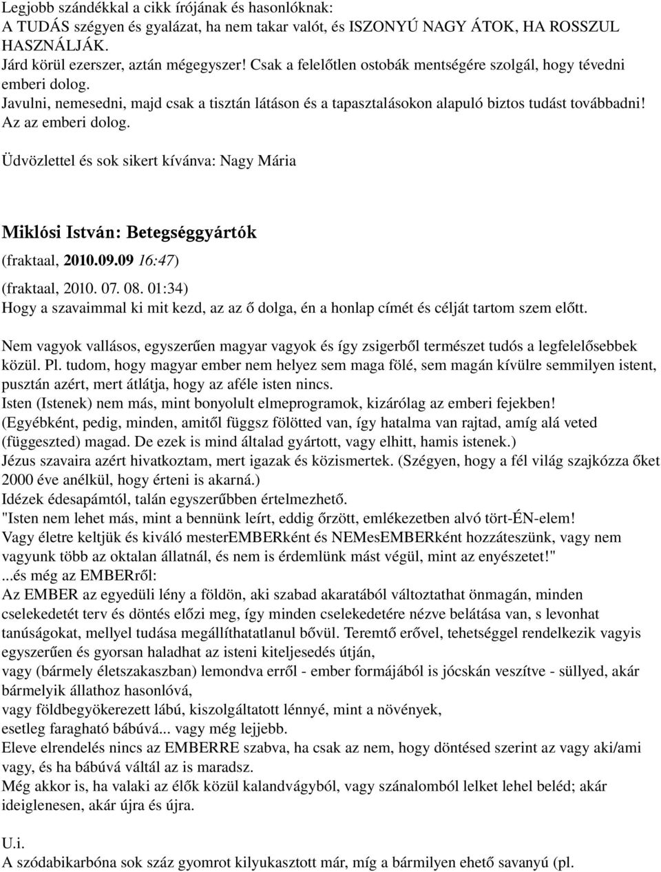 Miklósi István: Betegséggyártók (fraktaal, 2010.09.09 16:47) (fraktaal, 2010. 07. 08. 01:34) Hogy a szavaimmal ki mit kezd, az az ő dolga, én a honlap címét és célját tartom szem előtt.