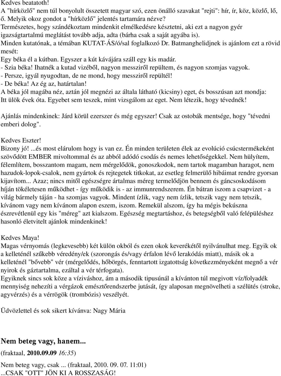 Minden kutatónak, a témában KUTAT ÁS/ó/sal foglalkozó Dr. Batmanghelidjnek is ajánlom ezt a rövid mesét: Egy béka él a kútban. Egyszer a kút kávájára száll egy kis madár. Szia béka!