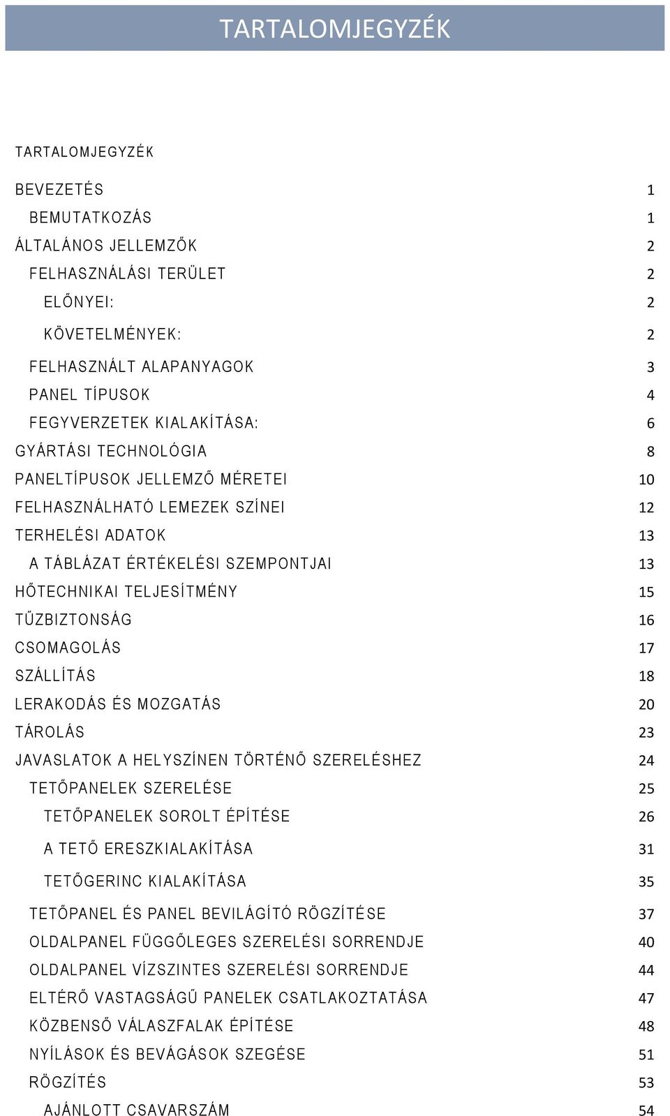 TELJ ESÍTMÉNY 15 TŰZ BIZTO NSÁG 16 CSOMAGOLÁS 17 SZÁLL ÍTÁS 18 LERAKO DÁS ÉS MOZG ATÁS 20 TÁROLÁS 23 JAVASLATOK A HEL YSZÍNEN TÖRT ÉNŐ SZ ERELÉSHEZ 24 TETŐPANEL EK SZ EREL ÉSE 25 TETŐPANELEK SOROLT