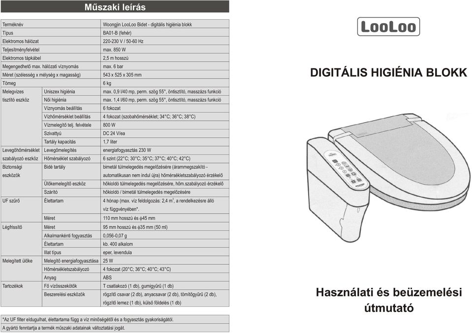 6 bar 543 x 525 x 305 mm 6 kg Melegvizes Uniszex higiénia max. 0,9 l/40 mp, perm. szög 55, öntisztító, masszázs funkció tisztító eszköz Nõi higiénia max. 1,4 l/60 mp, perm.