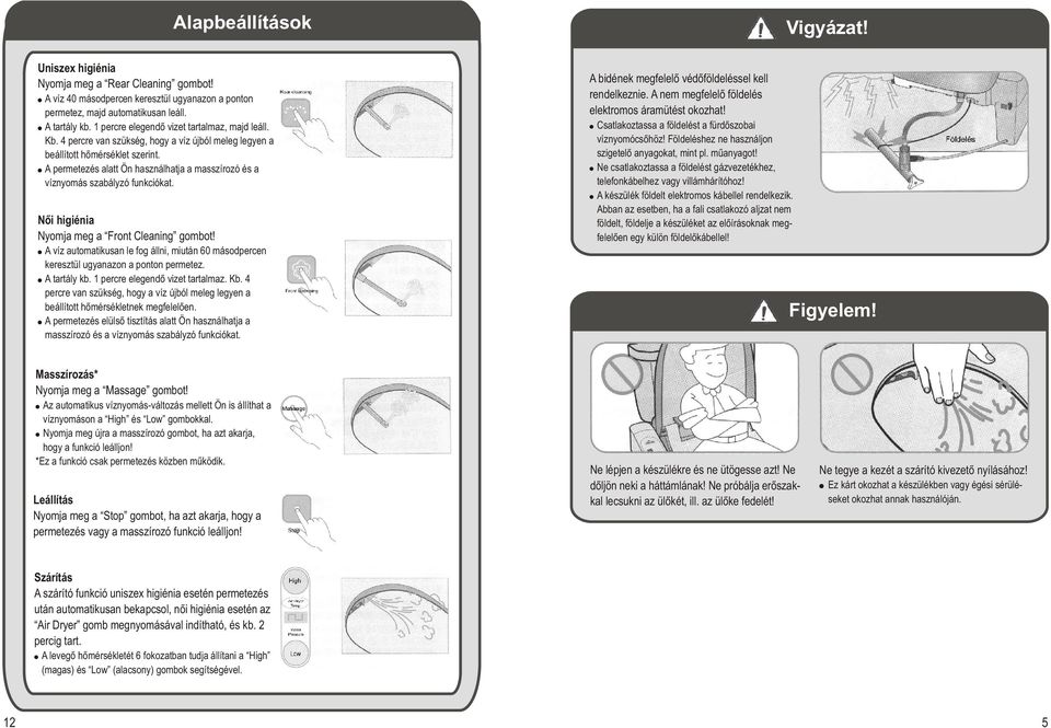 A permetezés alatt Ön használhatja a masszírozó és a víznyomás szabályzó funkciókat. Nõi higiénia Nyomja meg a Front Cleaning gombot!
