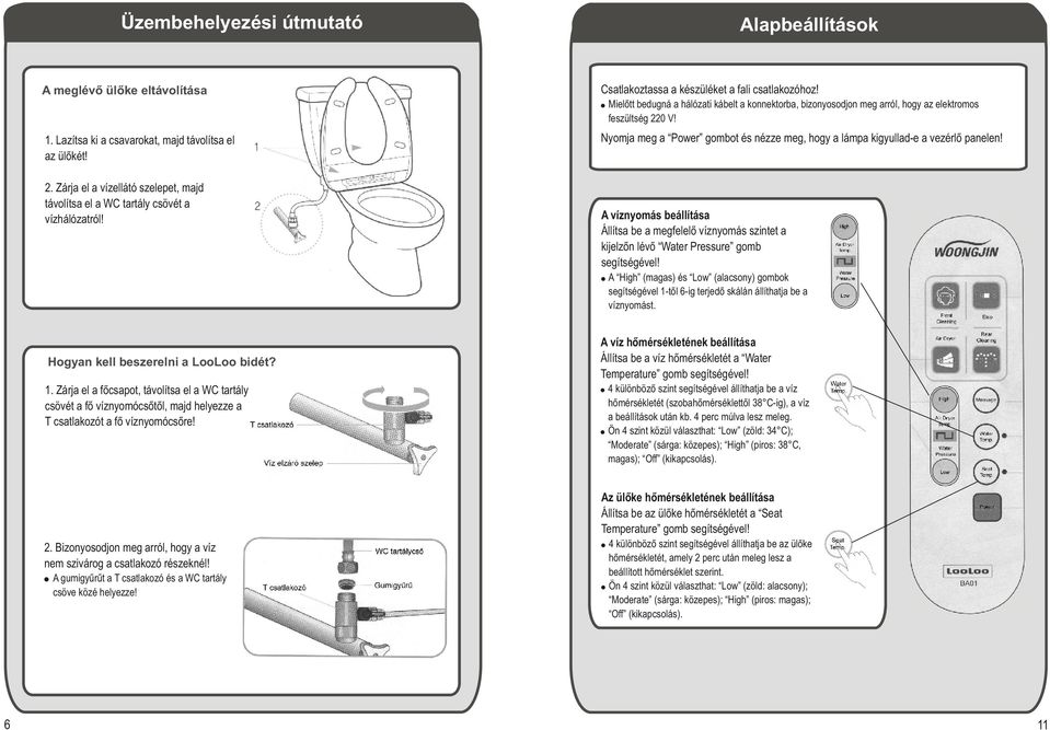 Mielõtt bedugná a hálózati kábelt a konnektorba, bizonyosodjon meg arról, hogy az elektromos feszültség 220 V! Nyomja meg a Power gombot és nézze meg, hogy a lámpa kigyullad-e a vezérlõ panelen!