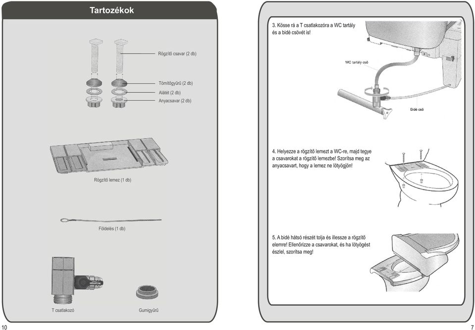 Helyezze a rögzítõ lemezt a WC-re, majd tegye a csavarokat a rögzítõ lemezbe!