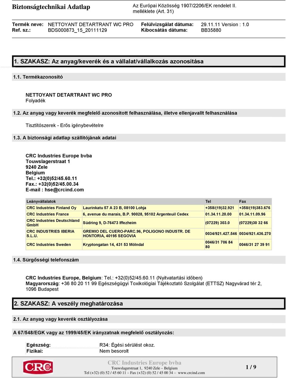 A biztonsági adatlap szállítójának adatai Touwslagerstraat 1 9240 Zele Belgium Tel.: +32(0)52/45.60.11 Fax.: +32(0)52/45.00.34 E-mail : hse@crcind.