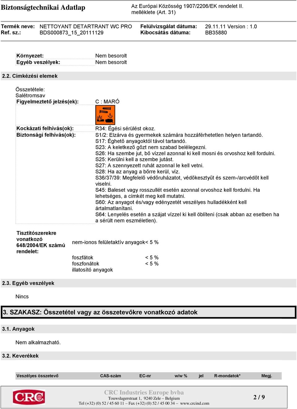 S1/2: Elzárva és gyermekek számára hozzáférhetetlen helyen tartandó. S17: Éghető anyagoktól távol tartandó. S23: A keletkező gőzt nem szabad belélegezni.