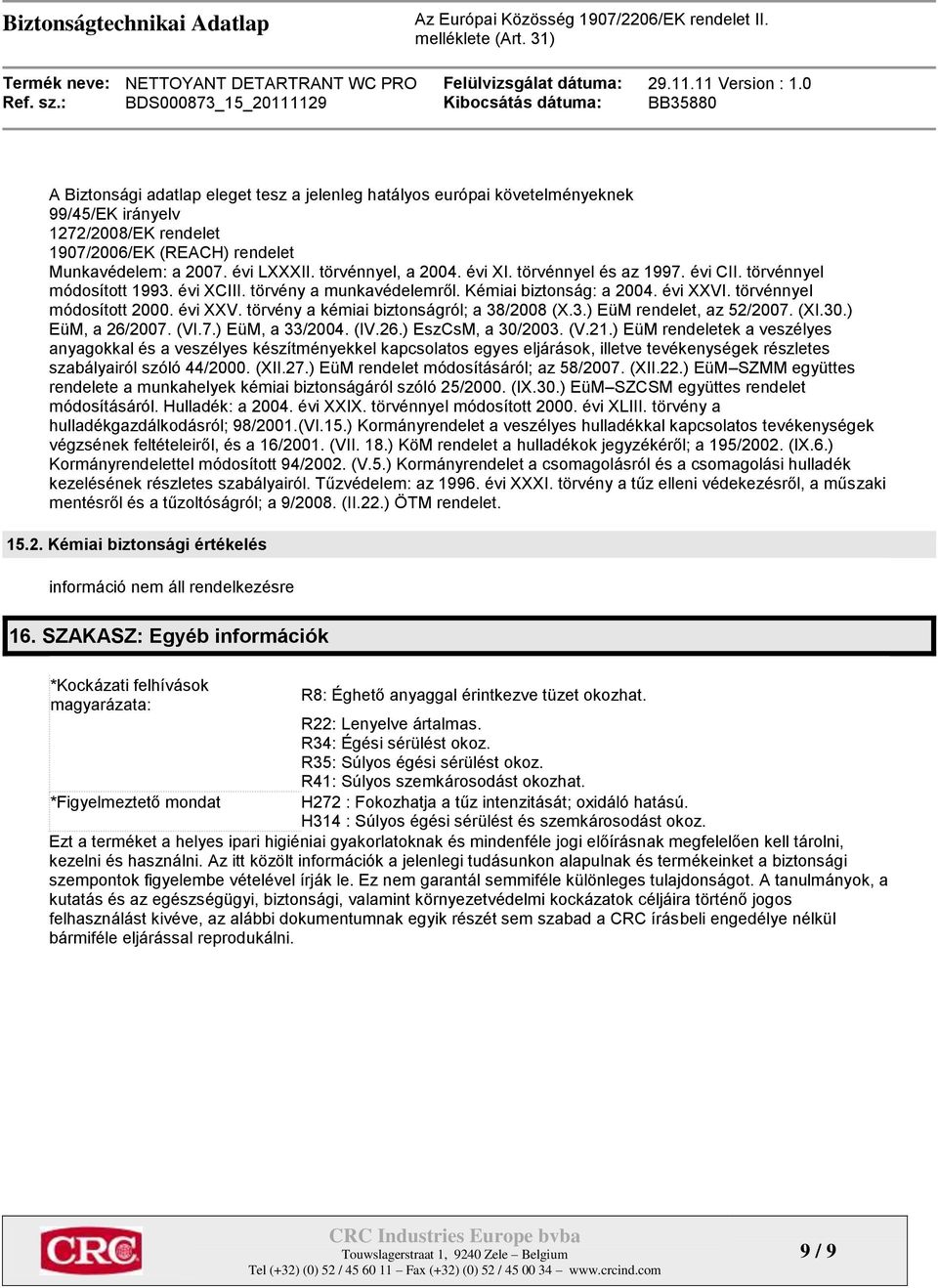 . törvénnyel módosított 2000. évi XXV. törvény a kémiai biztonságról; a 38/2008 (X.3.) EüM rendelet, az 52/2007. (XI.30.) EüM, a 26/2007. (VI.7.) EüM, a 33/2004. (IV.26.) EszCsM, a 30/2003. (V.21.