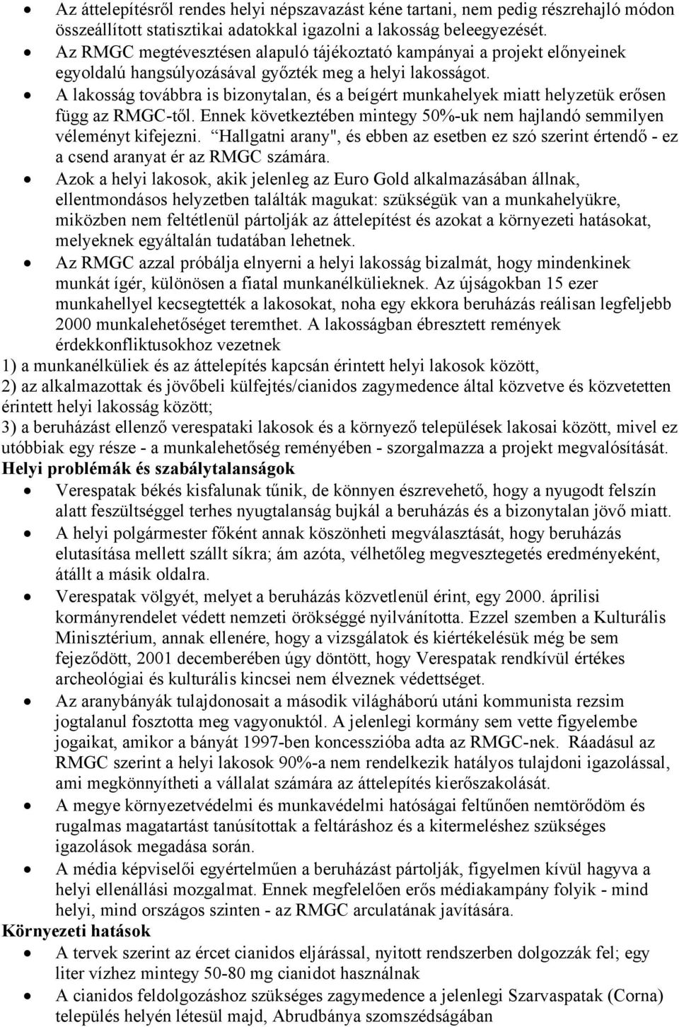 A lakosság továbbra is bizonytalan, és a beígért munkahelyek miatt helyzetük erősen függ az RMGC-től. Ennek következtében mintegy 50%-uk nem hajlandó semmilyen véleményt kifejezni.