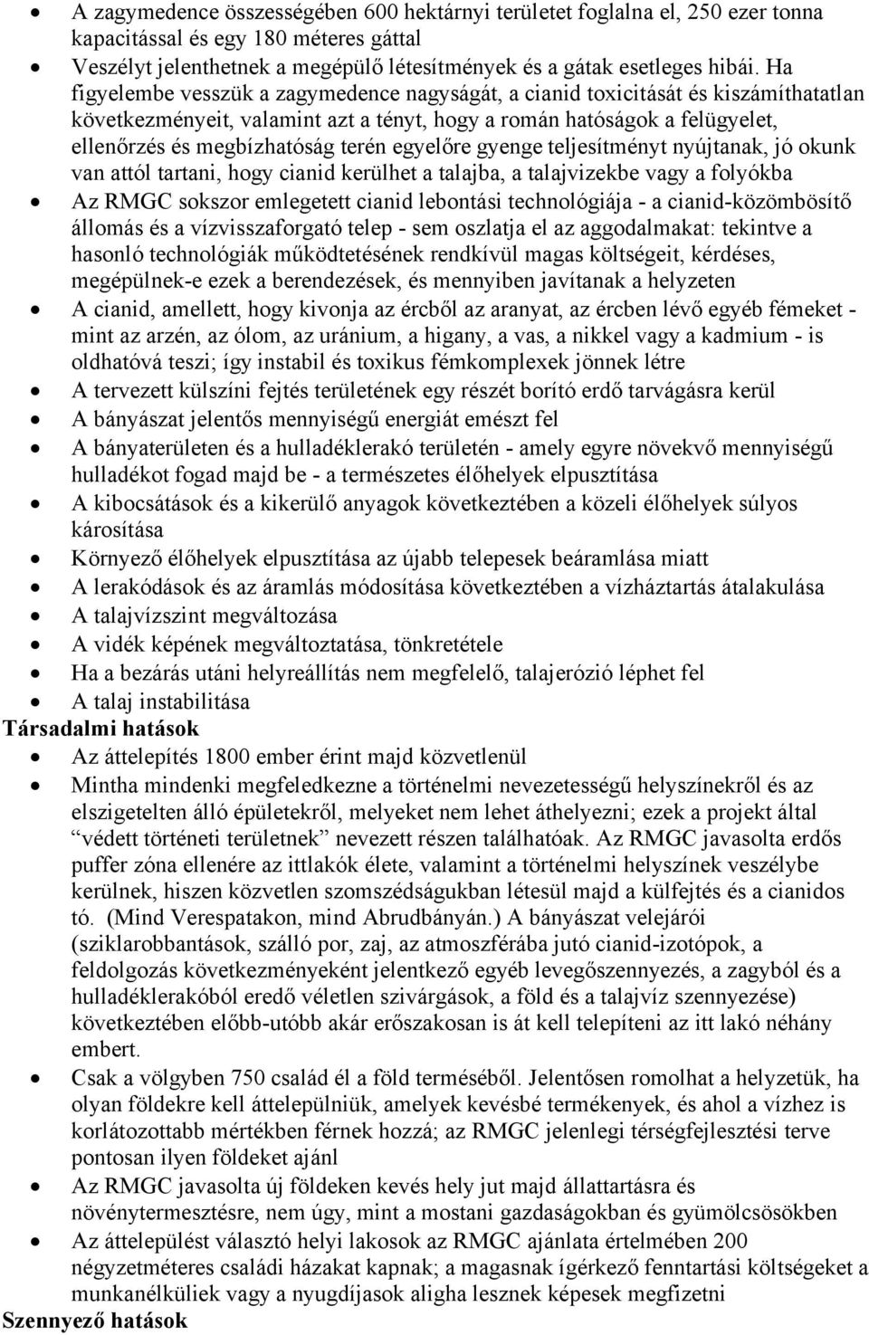 egyelőre gyenge teljesítményt nyújtanak, jó okunk van attól tartani, hogy cianid kerülhet a talajba, a talajvizekbe vagy a folyókba Az RMGC sokszor emlegetett cianid lebontási technológiája - a