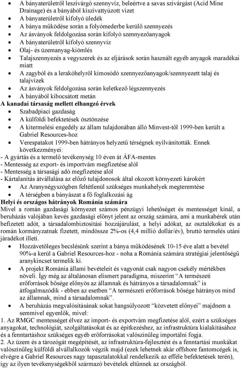 egyéb anyagok maradékai miatt A zagyból és a lerakóhelyről kimosódó szennyezőanyagok/szennyezett talaj és talajvizek Az ásványok feldolgozása során keletkező légszennyezés A bányából kibocsátott