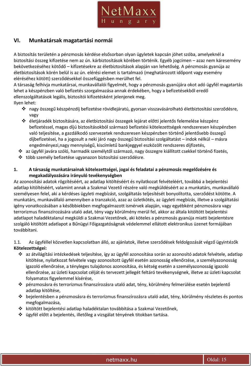 A pénzmosás gyanúja az életbiztosítások körén belül is az ún. elérési elemet is tartalmazó (meghatározott időpont vagy esemény eléréséhez kötött) szerződésekkel összefüggésben merülhet fel.