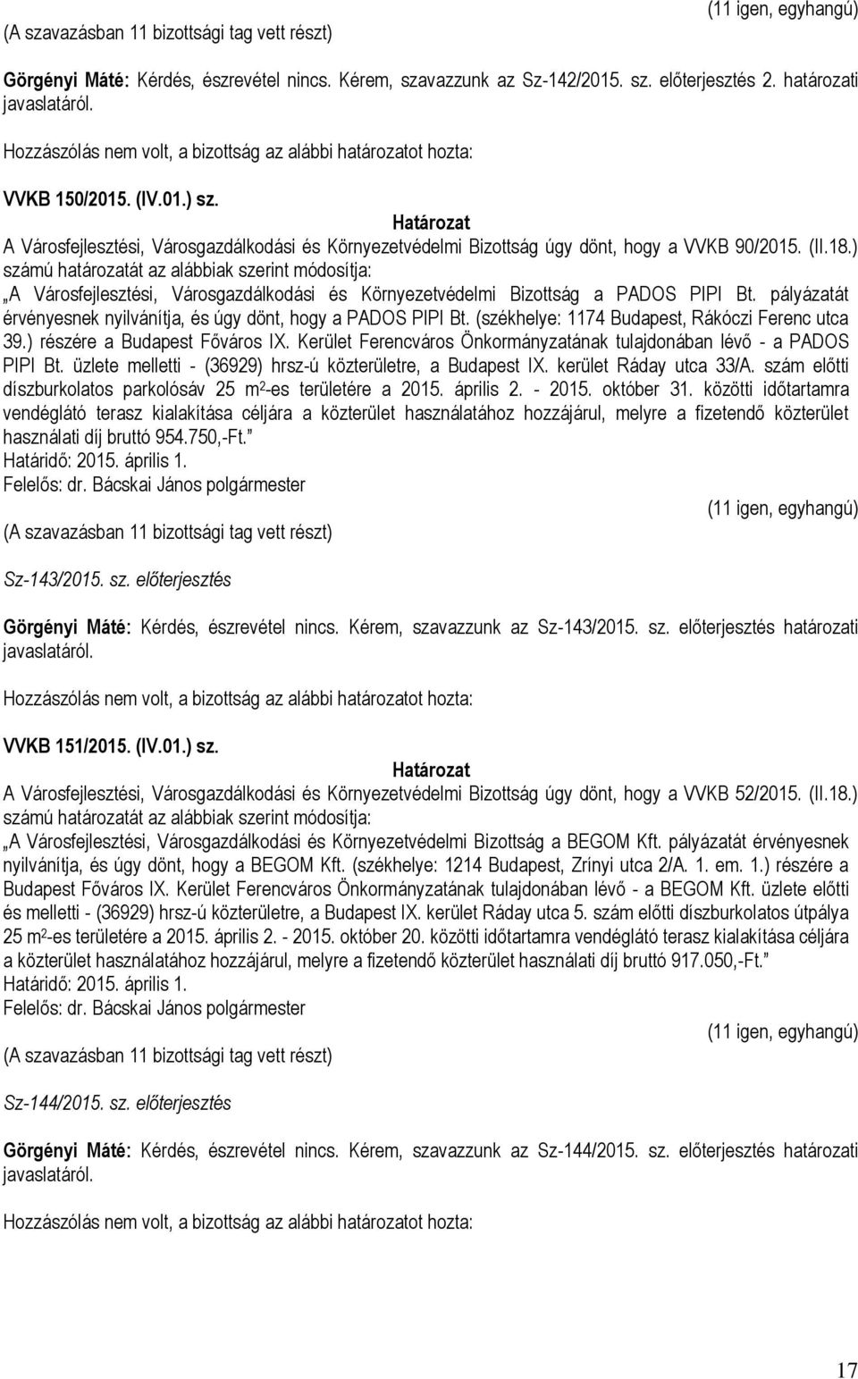 ) számú határozatát az alábbiak szerint módosítja: A Városfejlesztési, Városgazdálkodási és Környezetvédelmi Bizottság a PADOS PIPI Bt.