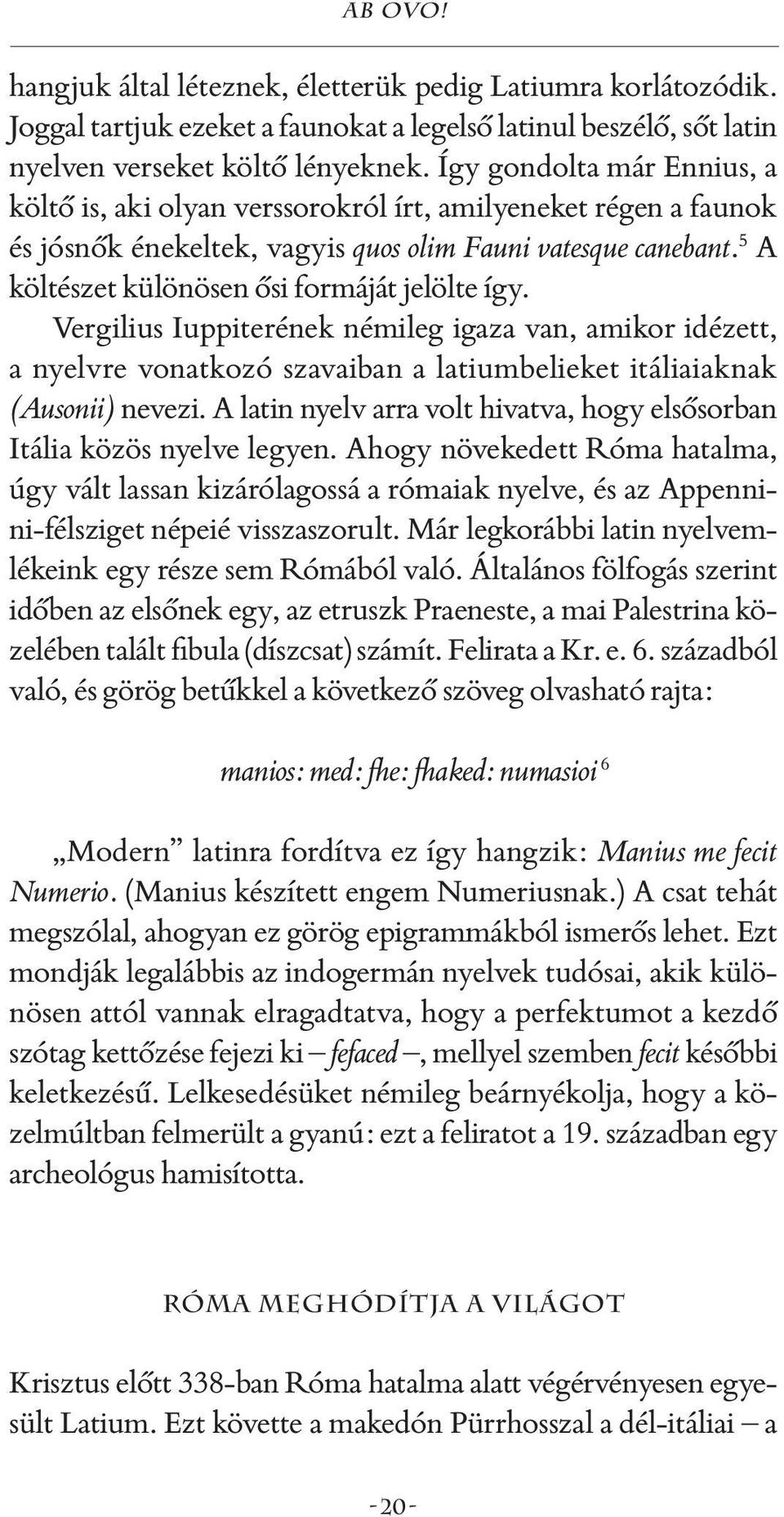 5 A költészet különösen ősi formáját jelölte így. Vergilius Iuppiterének némileg igaza van, amikor idézett, a nyelvre vonatkozó szavaiban a latiumbelieket itáliaiaknak (Ausonii) nevezi.
