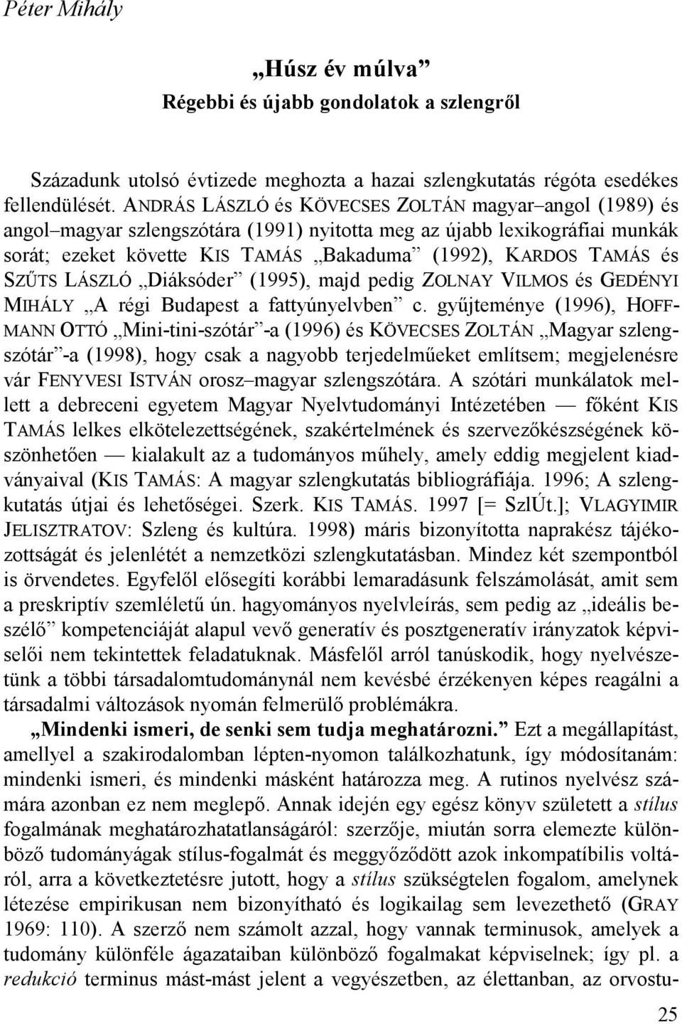 SZŰTS LÁSZLÓ Diáksóder (1995), majd pedig ZOLNAY VILMOS és GEDÉNYI MIHÁLY A régi Budapest a fattyúnyelvben c.