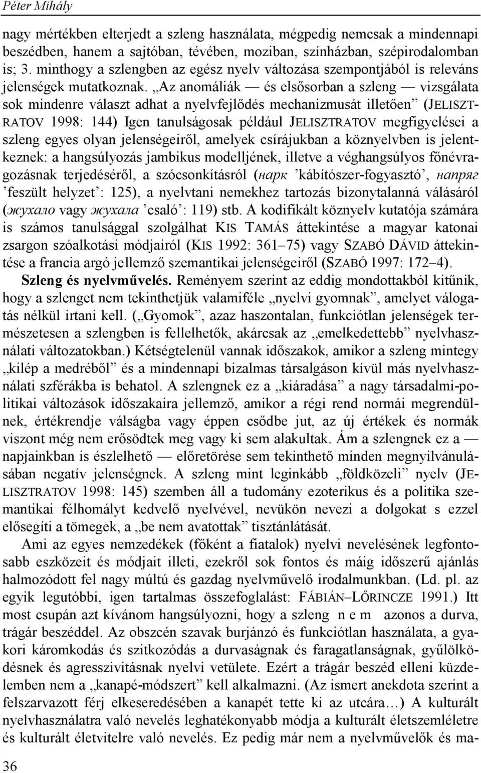 Az anomáliák és elsősorban a szleng vizsgálata sok mindenre választ adhat a nyelvfejlődés mechanizmusát illetően (JELISZT- RATOV 1998: 144) Igen tanulságosak például JELISZTRATOV megfigyelései a
