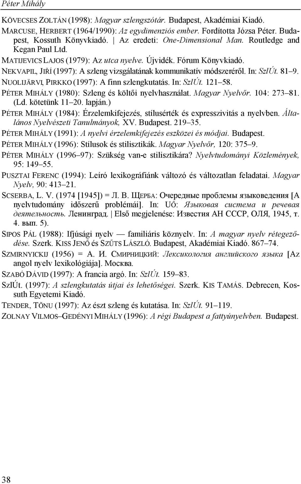 NEKVAPIL, JIŘÍ (1997): A szleng vizsgálatának kommunikatív módszeréről. In: SzlÚt. 81 9. NUOLIJÄRVI, PIRKKO (1997): A finn szlengkutatás. In: SzlÚt. 121 58.