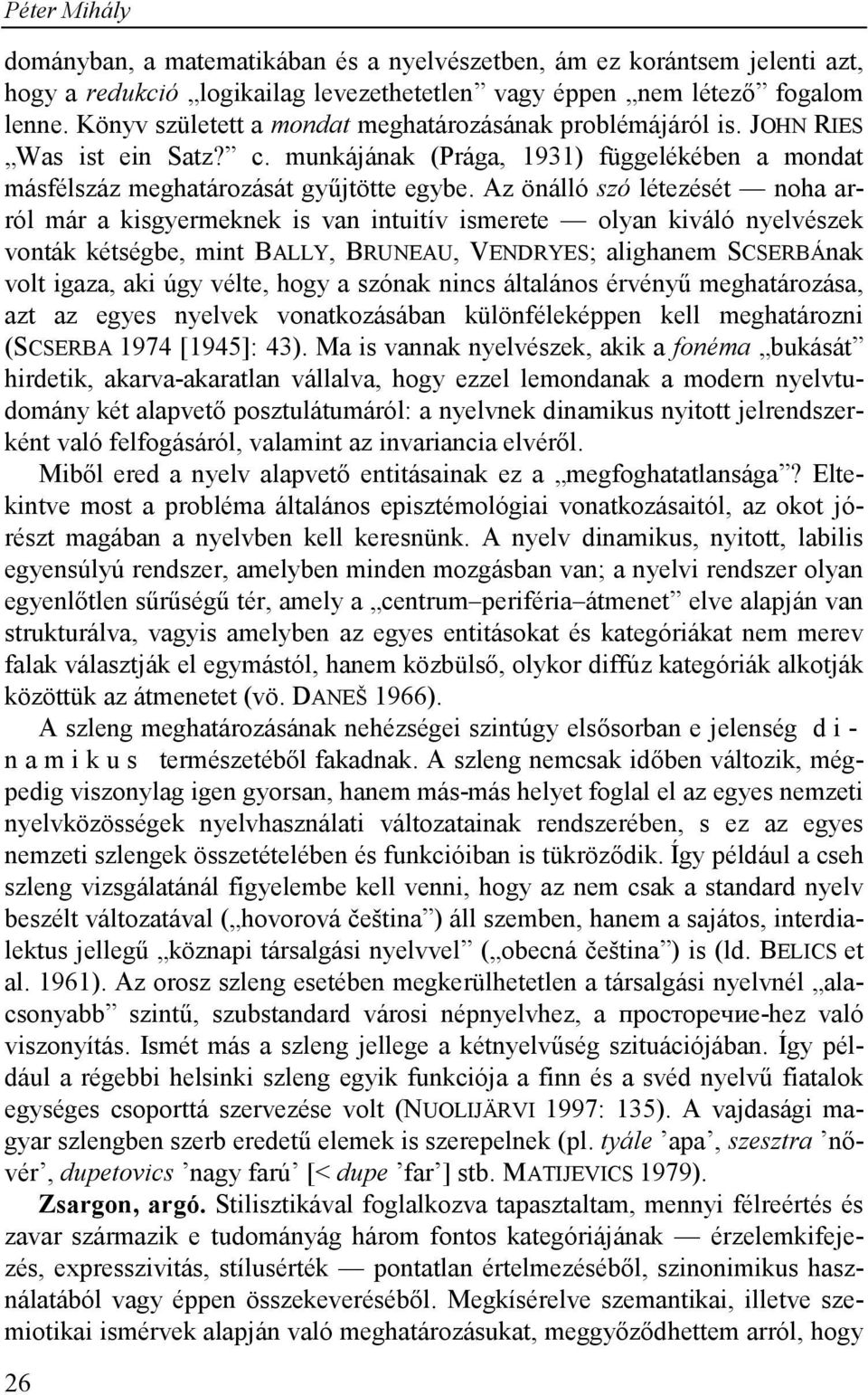 Az önálló szó létezését noha arról már a kisgyermeknek is van intuitív ismerete olyan kiváló nyelvészek vonták kétségbe, mint BALLY, BRUNEAU, VENDRYES; alighanem SCSERBÁnak volt igaza, aki úgy vélte,