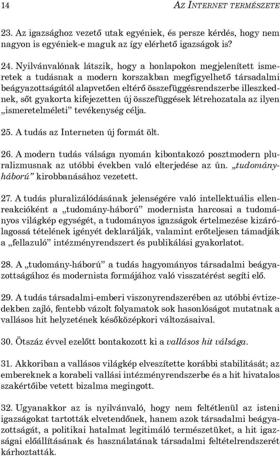 gyakorta kifejezetten új összefüggések létrehozatala az ilyen ismeretelméleti tevékenység célja. 25. A tudás az Interneten új formát ölt. 26.