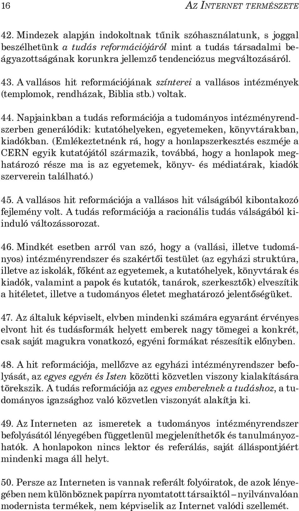 A vallásos hit reformációjának színterei a vallásos intézmények (templomok, rendházak, Biblia stb.) voltak. 44.