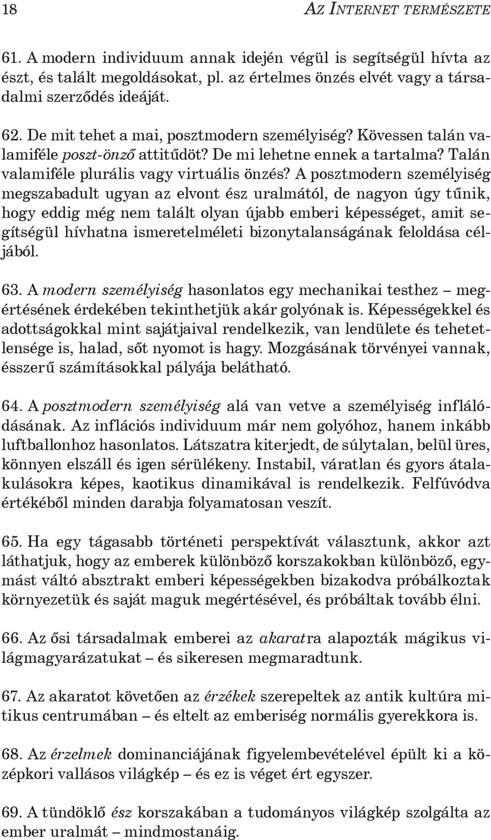 A posztmodern személyiség megszabadult ugyan az elvont ész uralmától, de nagyon úgy tűnik, hogy eddig még nem talált olyan újabb emberi képességet, amit segítségül hívhatna ismeretelméleti