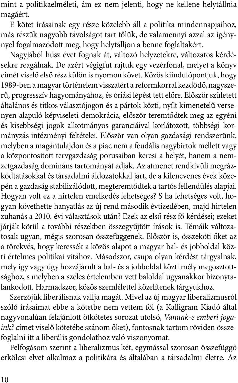 foglaltakért. Nagyjából húsz évet fognak át, változó helyzetekre, változatos kérdésekre reagálnak. De azért végigfut rajtuk egy vezérfonal, melyet a könyv címét viselő első rész külön is nyomon követ.