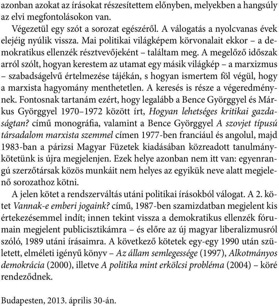 A megelőző időszak arról szólt, hogyan kerestem az utamat egy másik világkép a marxizmus szabadságelvű értelmezése tájékán, s hogyan ismertem föl végül, hogy a marxista hagyomány menthetetlen.