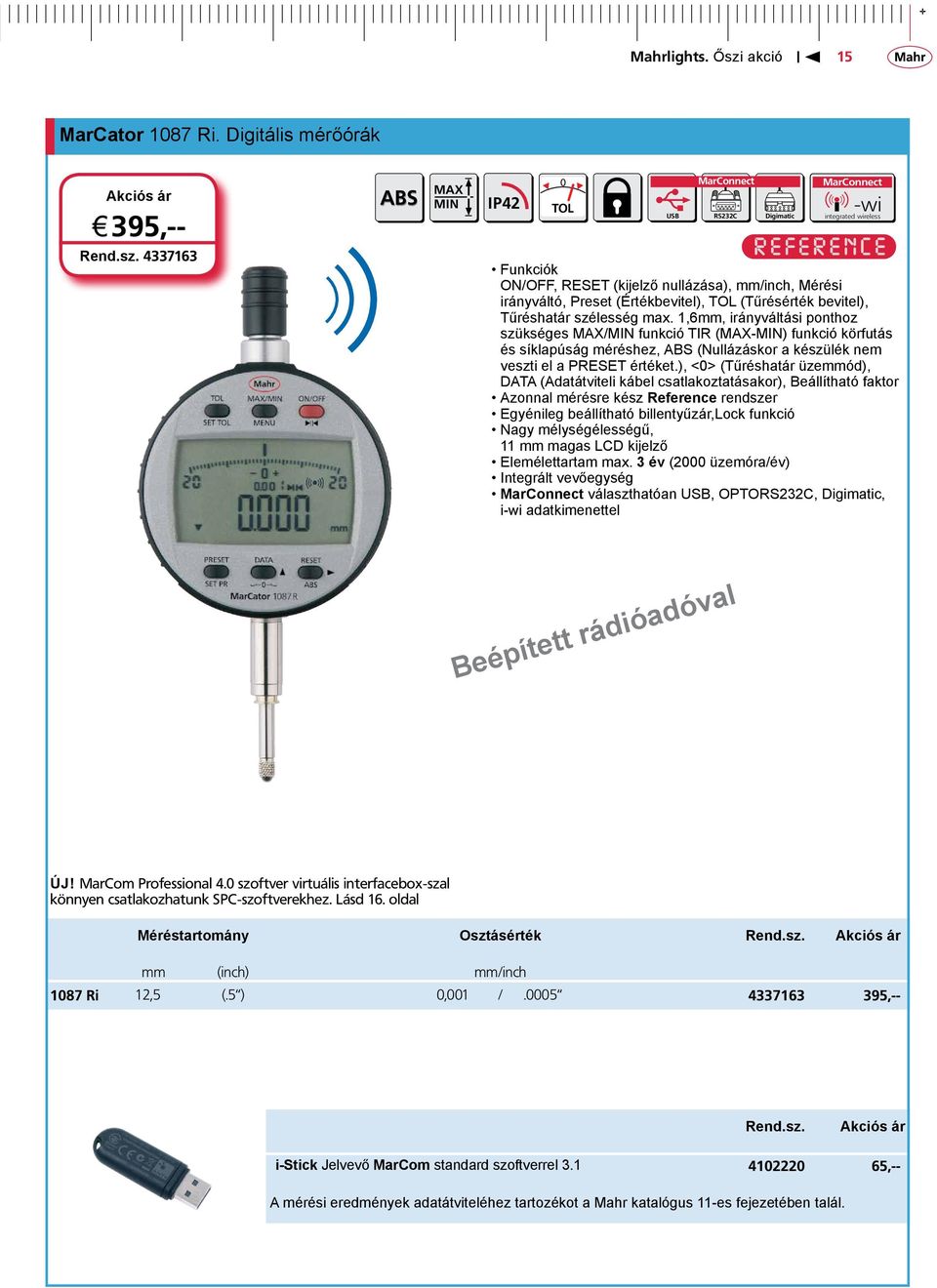 1,6mm, irányváltási ponthoz szükséges MAX/MIN funkció TIR (MAX-MIN) funkció körfutás és síklapúság méréshez, ABS (Nullázáskor a készülék nem veszti el a PRESET értéket.