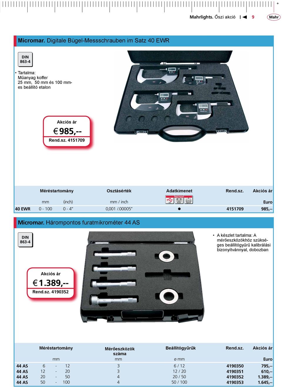 Hárompontos furatmikrométer 44 AS DIN 863-4 A készlet tartalma: A mérőeszközökhöz szükséges beállítógyűrű kalibrálási bizonyítvánnyal, dobozban j 1.389,-- Rend.sz. 4190352 Méréstartomány Mérőeszközök Beállítógyűrűk Rend.