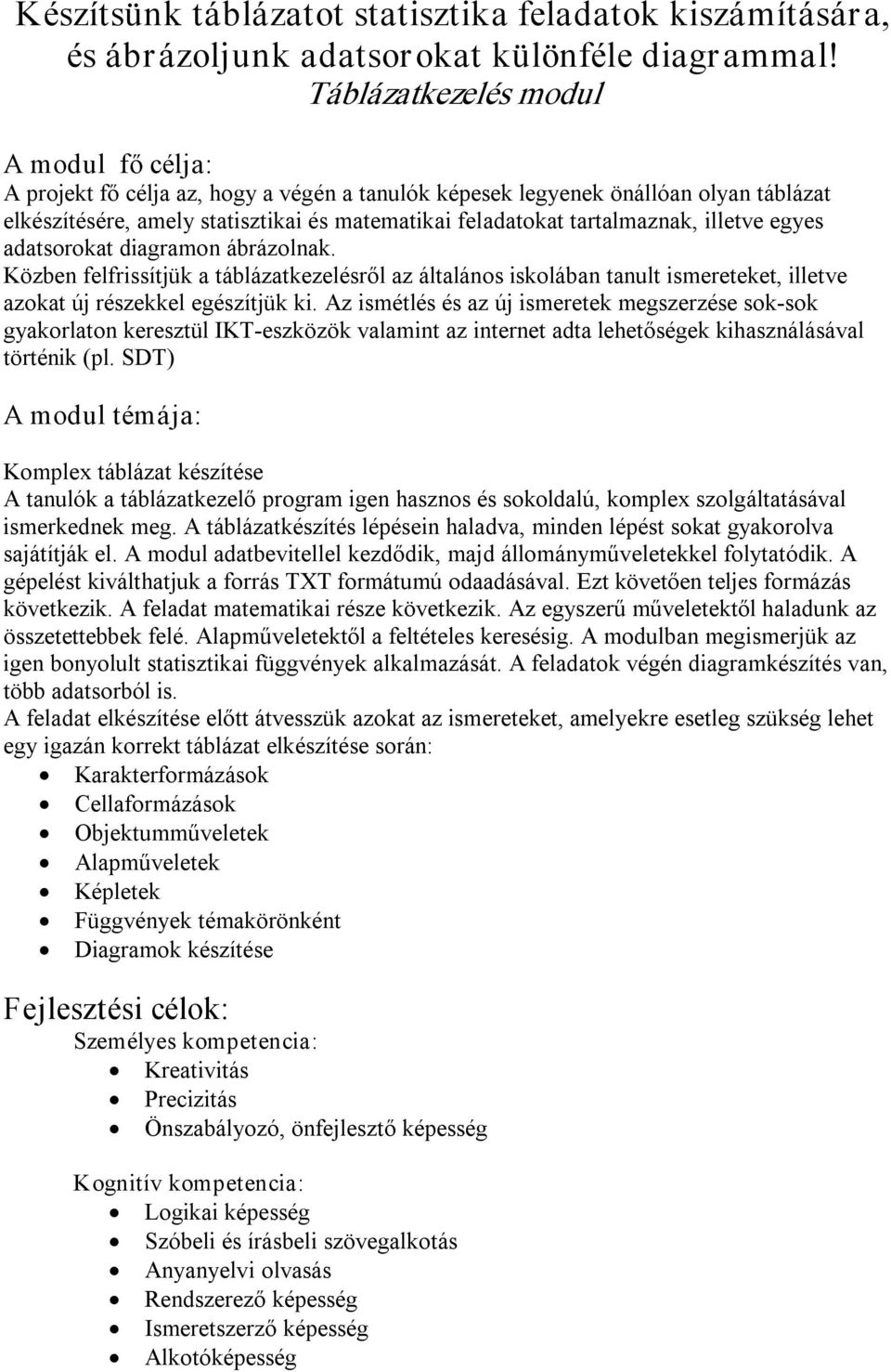 tartalmaznak, illetve egyes adatsorokat diagramon ábrázolnak. Közben felfrissítjük a táblázatkezelésről az általános iskolában tanult ismereteket, illetve azokat új részekkel egészítjük ki.