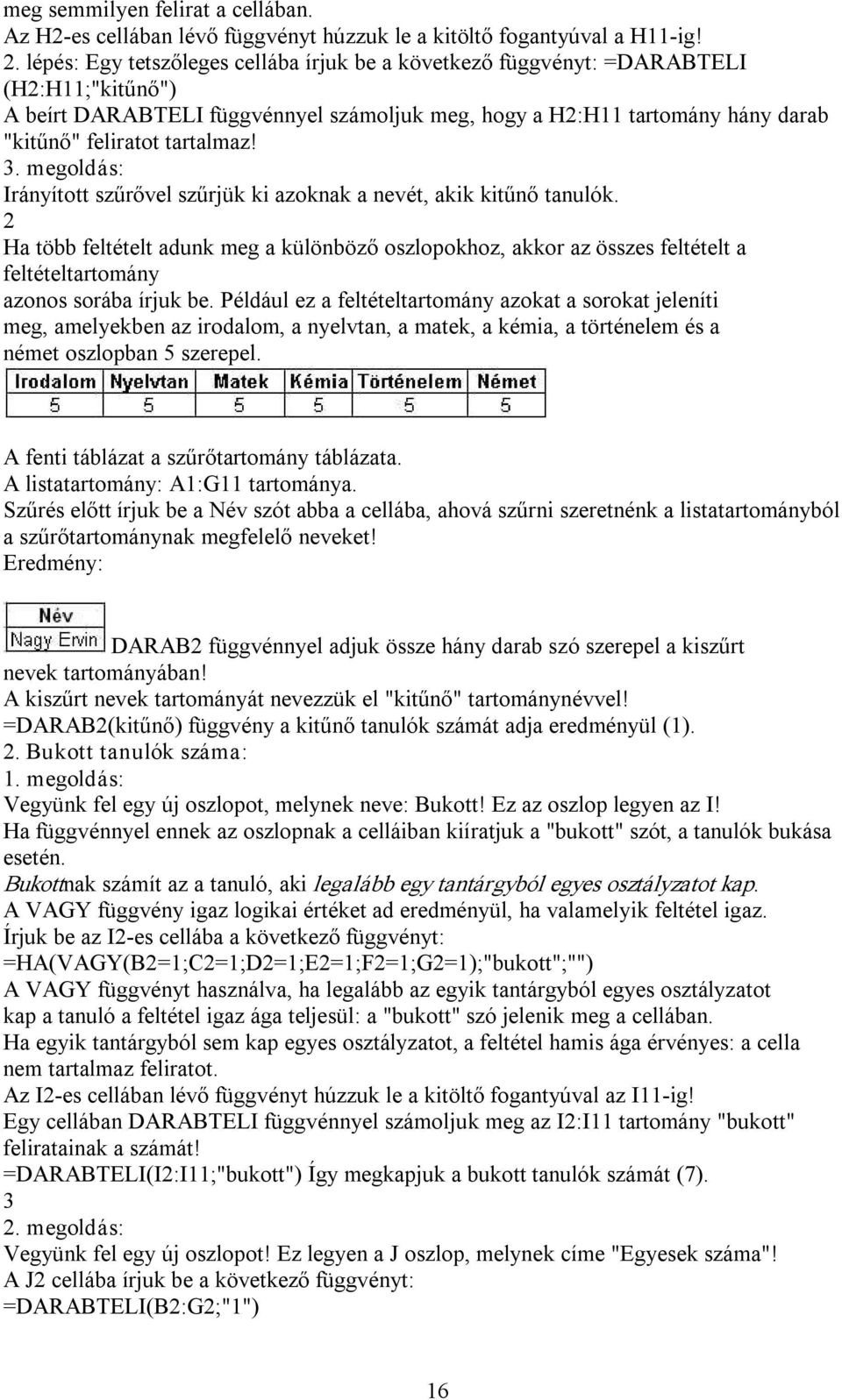 tartalmaz! 3. megoldás: Irányított szűrővel szűrjük ki azoknak a nevét, akik kitűnő tanulók.