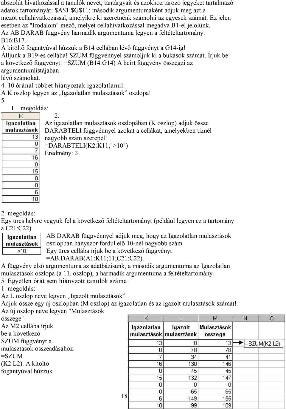 DARAB függvény harmadik argumentuma legyen a feltételtartomány: B16:B17. A kitöltő fogantyúval húzzuk a B14 cellában lévő függvényt a G14 ig! Álljunk a B19 es cellába!