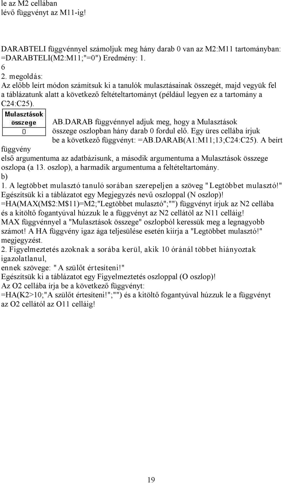 DARAB függvénnyel adjuk meg, hogy a Mulasztások összege oszlopban hány darab 0 fordul elő. Egy üres cellába írjuk be a következő függvényt: =AB.DARAB(A1:M11;13;C24:C25).