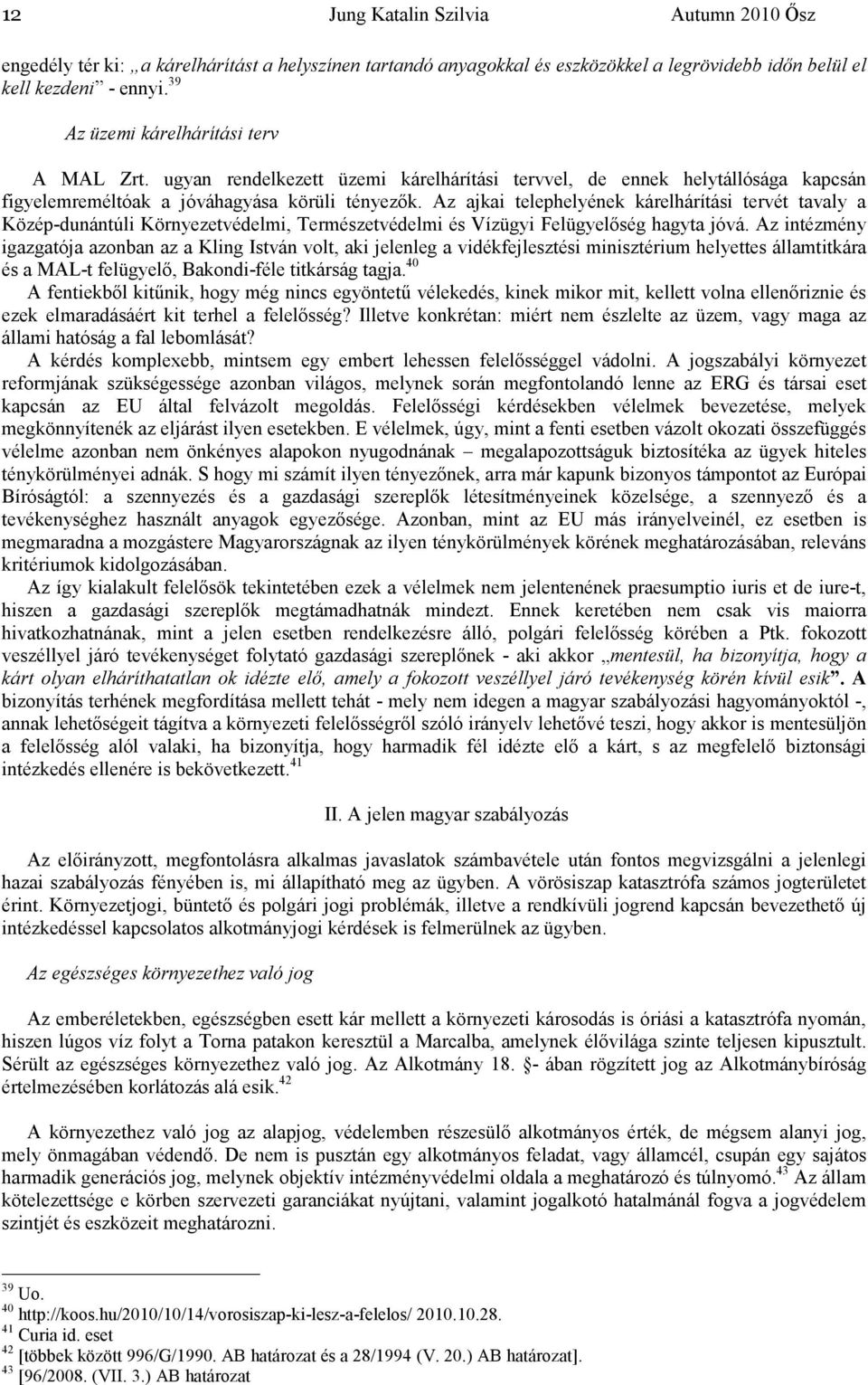 Az ajkai telephelyének kárelhárítási tervét tavaly a Közép-dunántúli Környezetvédelmi, Természetvédelmi és Vízügyi Felügyelıség hagyta jóvá.