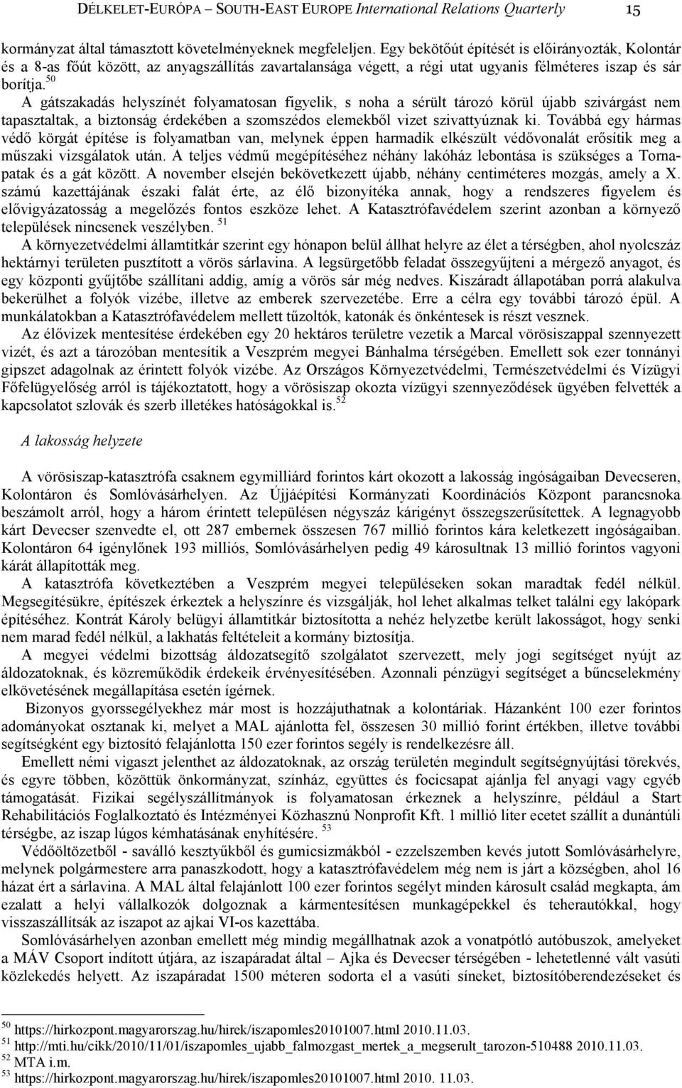 50 A gátszakadás helyszínét folyamatosan figyelik, s noha a sérült tározó körül újabb szivárgást nem tapasztaltak, a biztonság érdekében a szomszédos elemekbıl vizet szivattyúznak ki.