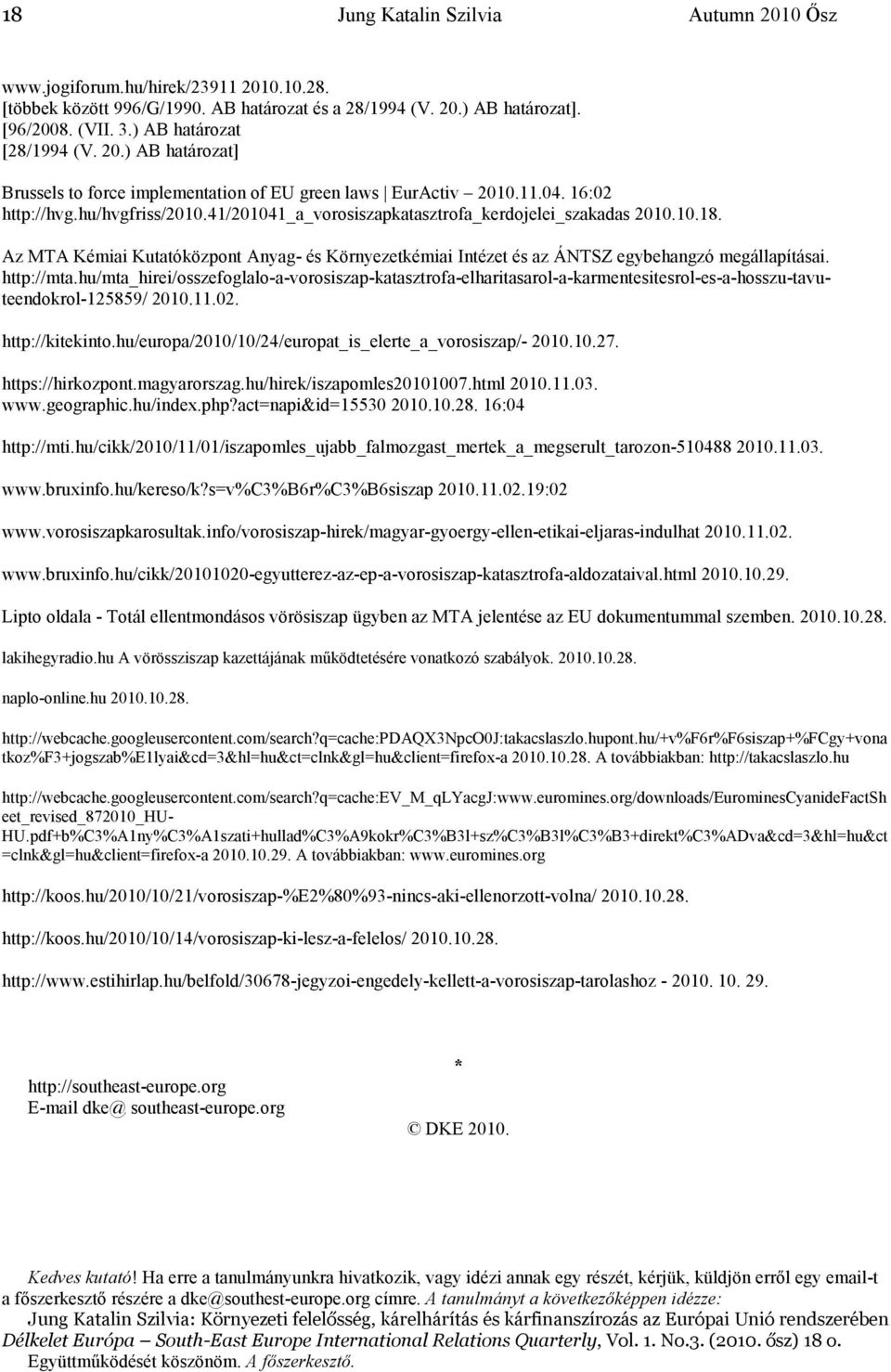 41/201041_a_vorosiszapkatasztrofa_kerdojelei_szakadas 2010.10.18. Az MTA Kémiai Kutatóközpont Anyag- és Környezetkémiai Intézet és az ÁNTSZ egybehangzó megállapításai. http://mta.