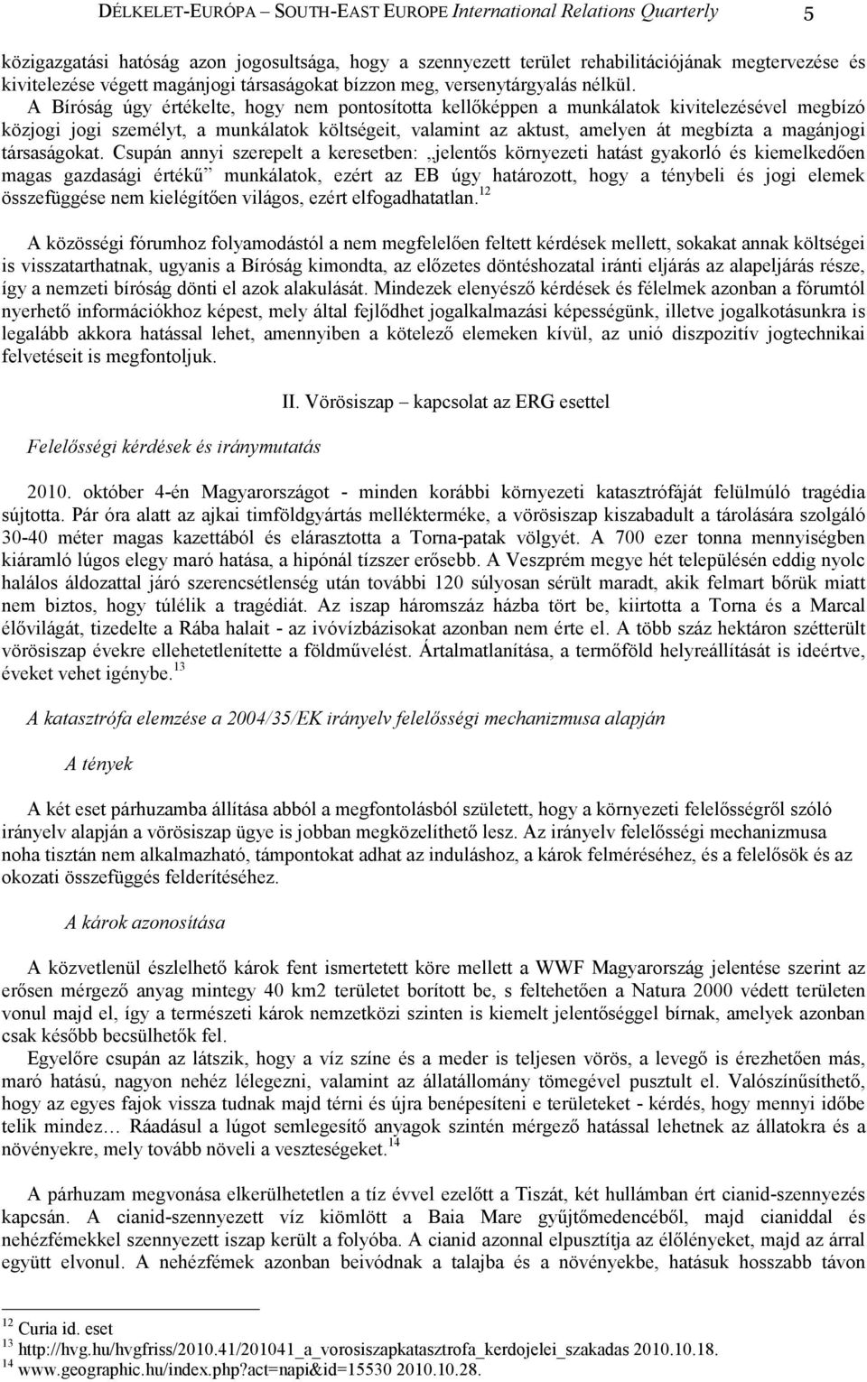 A Bíróság úgy értékelte, hogy nem pontosította kellıképpen a munkálatok kivitelezésével megbízó közjogi jogi személyt, a munkálatok költségeit, valamint az aktust, amelyen át megbízta a magánjogi