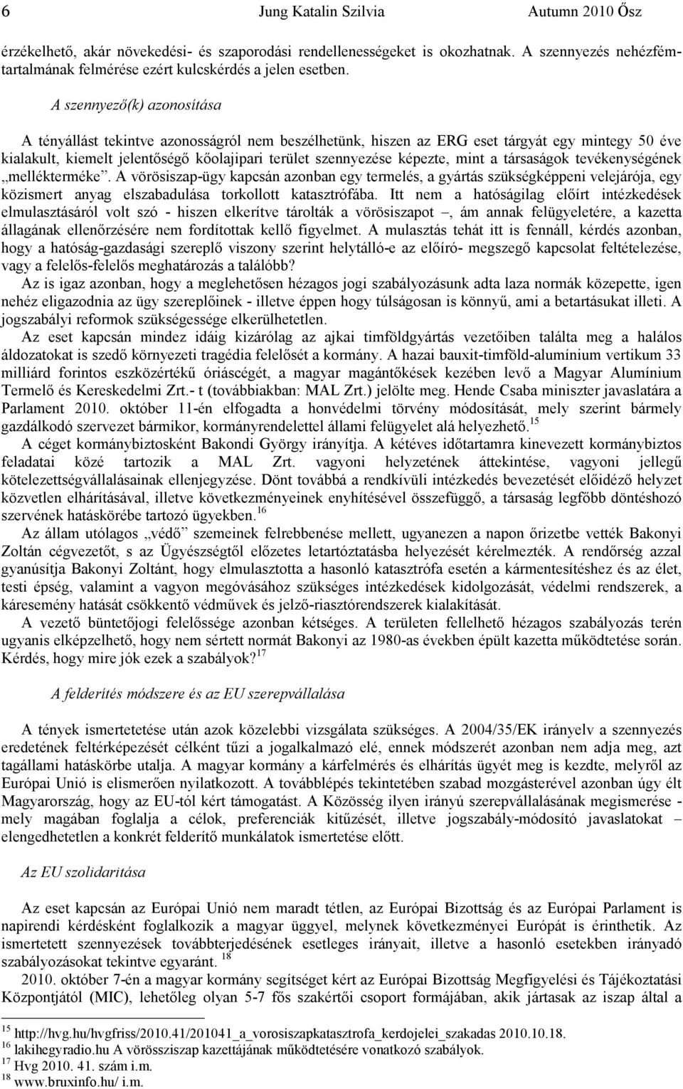 mint a társaságok tevékenységének mellékterméke. A vörösiszap-ügy kapcsán azonban egy termelés, a gyártás szükségképpeni velejárója, egy közismert anyag elszabadulása torkollott katasztrófába.