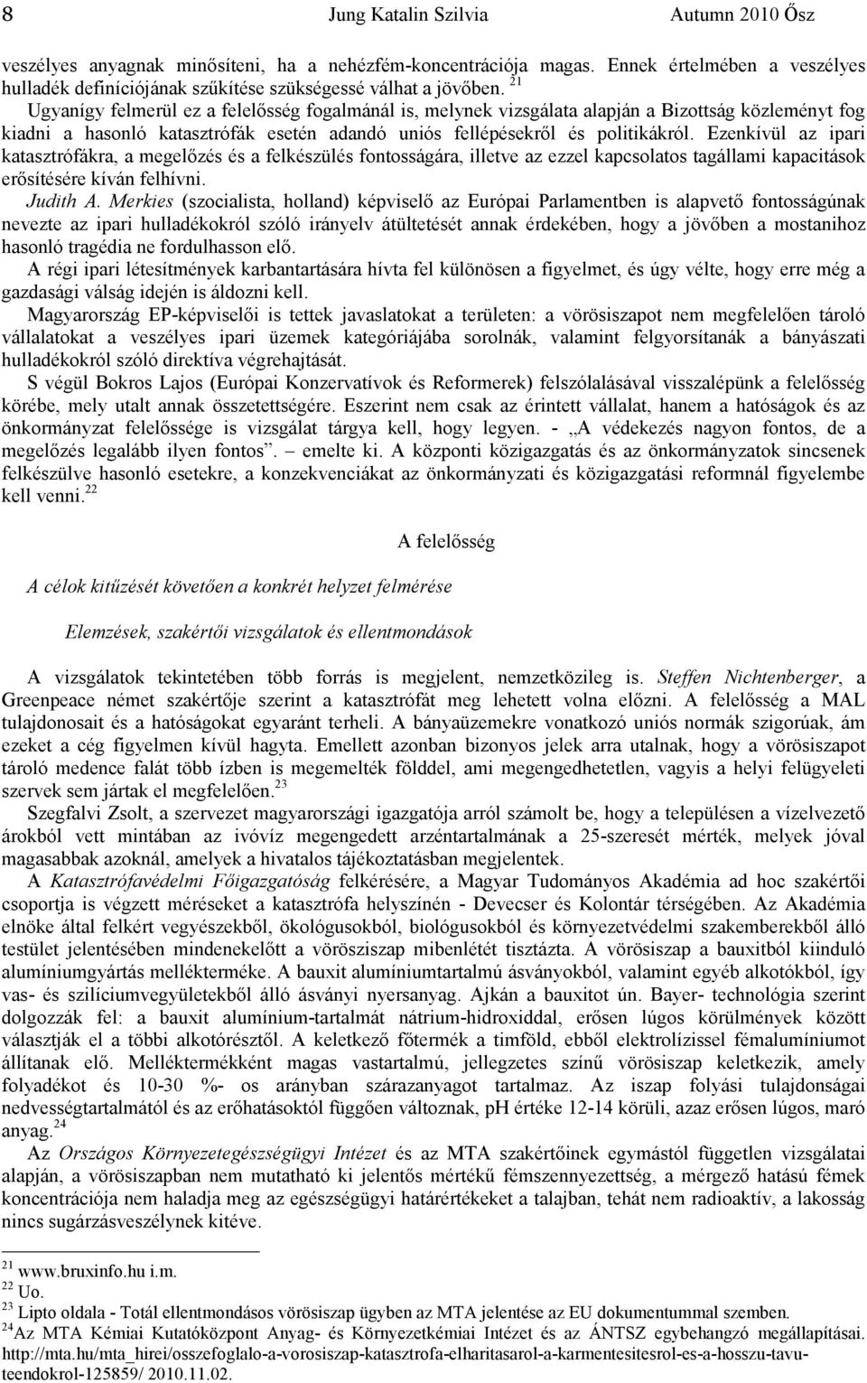 Ezenkívül az ipari katasztrófákra, a megelızés és a felkészülés fontosságára, illetve az ezzel kapcsolatos tagállami kapacitások erısítésére kíván felhívni. Judith A.