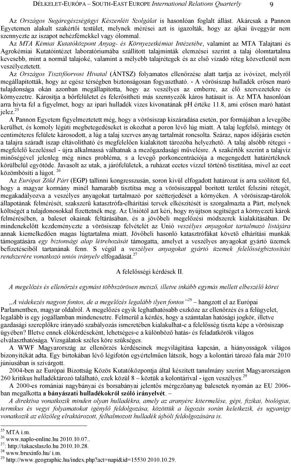 Az MTA Kémiai Kutatóközpont Anyag- és Környezetkémiai Intézetébe, valamint az MTA Talajtani és Agrokémiai Kutatóintézet laboratóriumába szállított talajminták elemzései szerint a talaj ólomtartalma