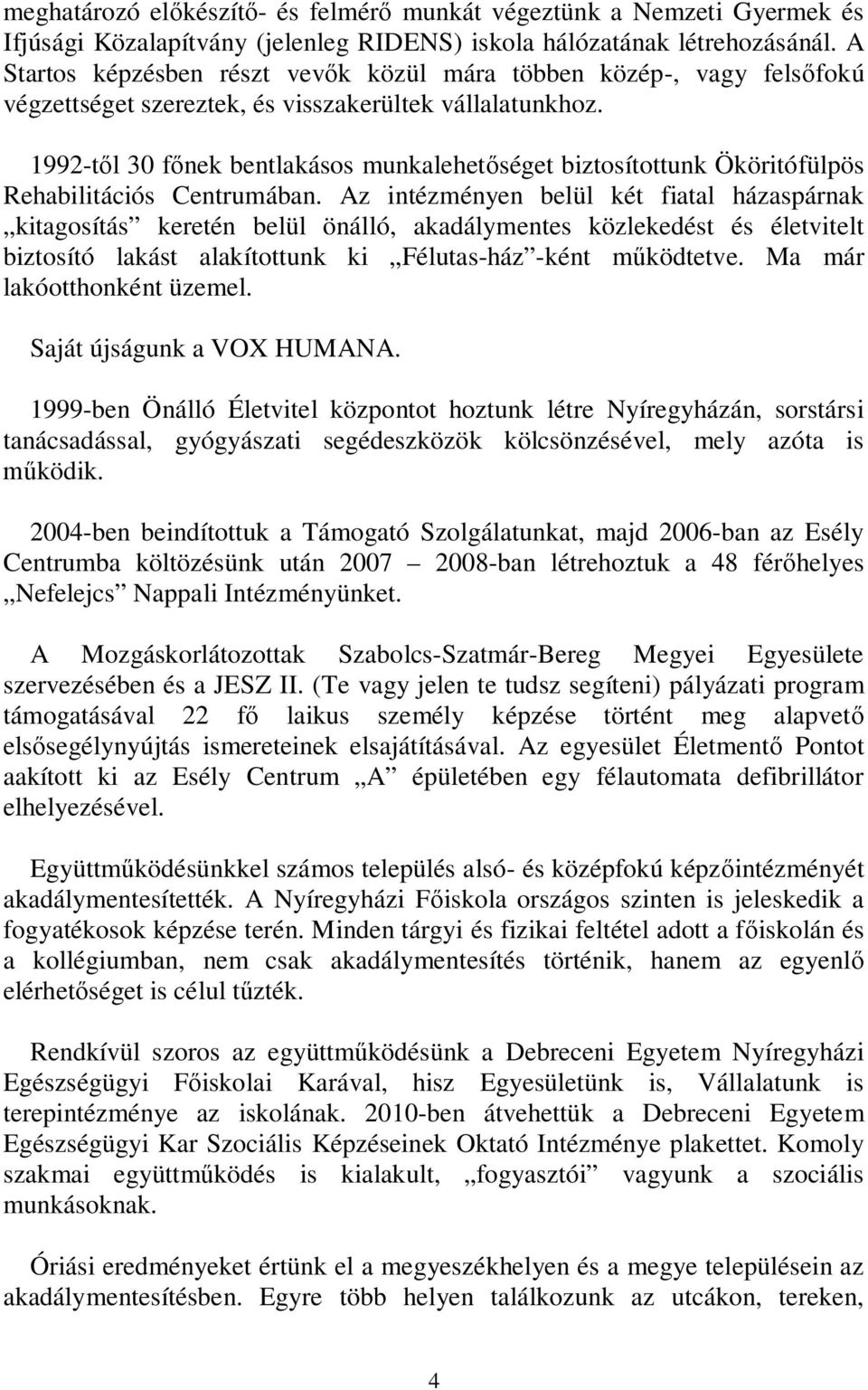 1992-től 30 főnek bentlakásos munkalehetőséget biztosítottunk Ököritófülpös Rehabilitációs Centrumában.